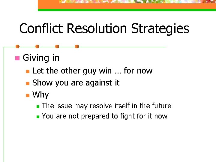 Conflict Resolution Strategies n Giving in n Let the other guy win … for