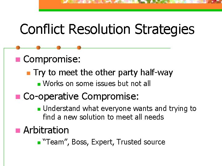 Conflict Resolution Strategies n Compromise: n Try to meet the other party half-way n