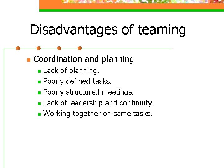 Disadvantages of teaming n Coordination and planning Lack of planning. n Poorly defined tasks.