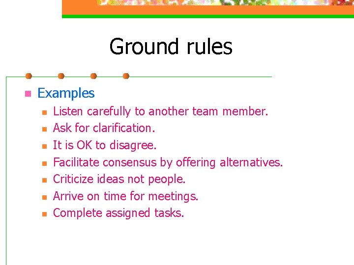 Ground rules n Examples n n n n Listen carefully to another team member.