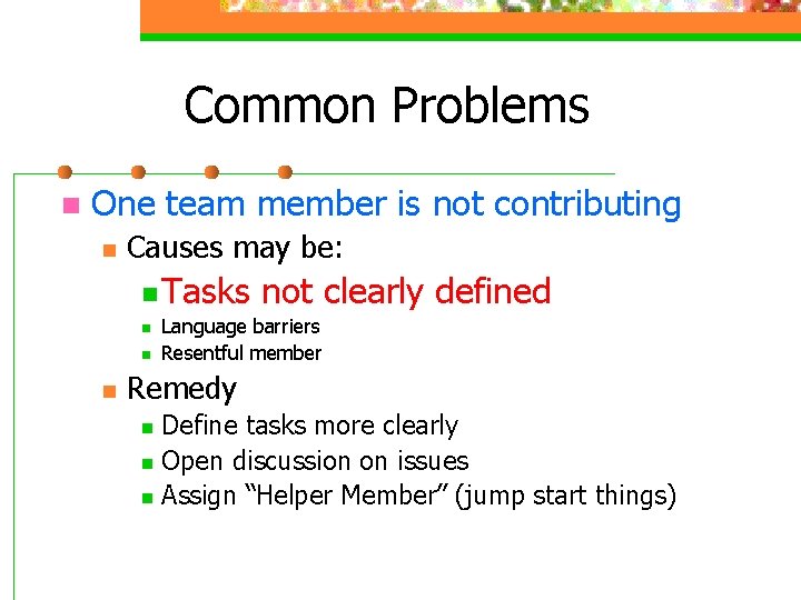 Common Problems n One team member is not contributing n Causes may be: n