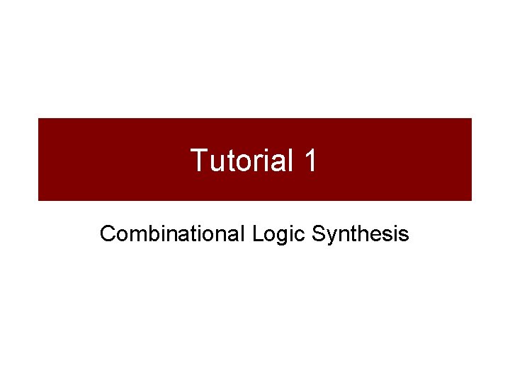 Tutorial 1 Combinational Logic Synthesis 