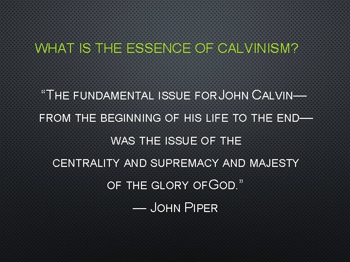 WHAT IS THE ESSENCE OF CALVINISM? “THE FUNDAMENTAL ISSUE FOR JOHN CALVIN— FROM THE