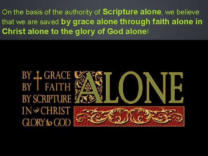 On the basis of the authority of Scripture alone, we believe that we are