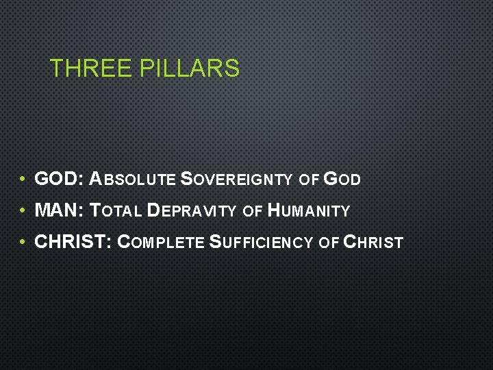 THREE PILLARS • GOD: ABSOLUTE SOVEREIGNTY OF GOD • MAN: TOTAL DEPRAVITY OF HUMANITY