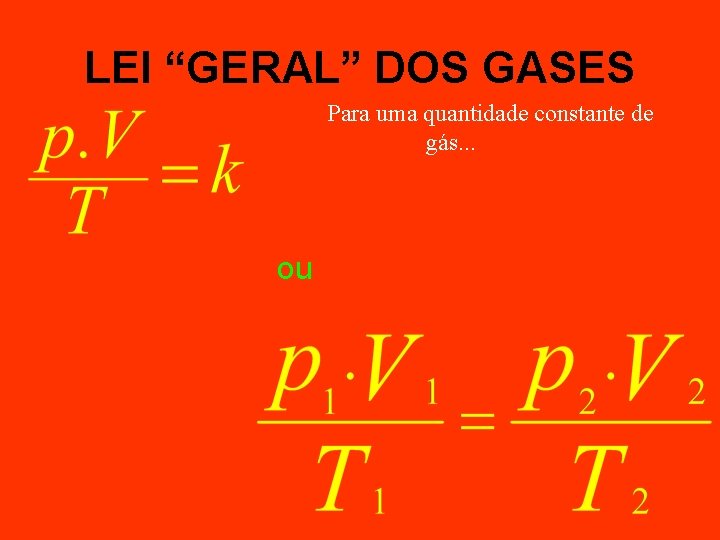 LEI “GERAL” DOS GASES Para uma quantidade constante de gás. . . ou 