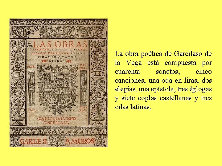 La obra poética de Garcilaso de la Vega está compuesta por cuarenta sonetos, cinco