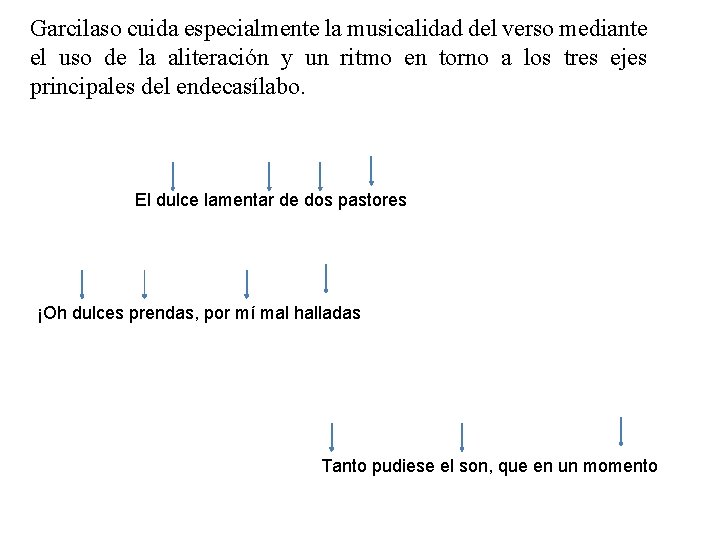 Garcilaso cuida especialmente la musicalidad del verso mediante el uso de la aliteración y