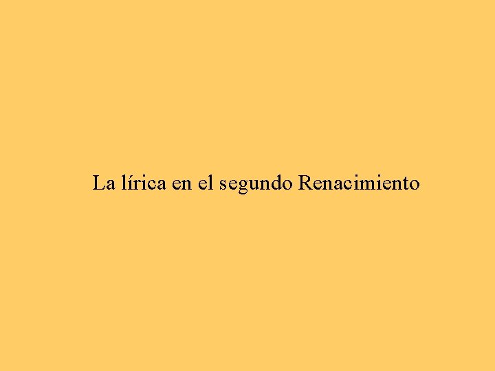 La lírica en el segundo Renacimiento La lírica en el segundo Renacimiento