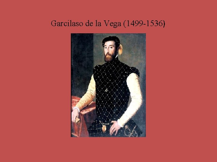 Garcilaso de la Vega (1499 -1536) 