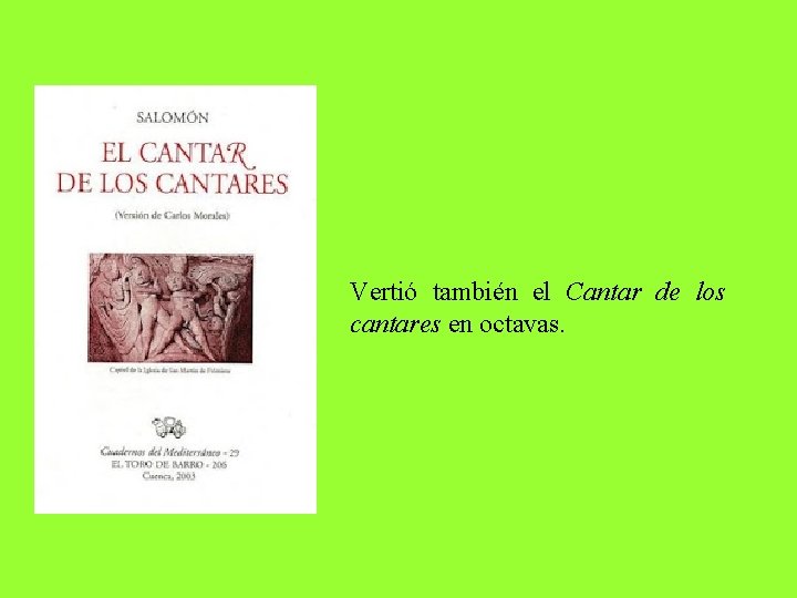 Vertió también el Cantar de los cantares en octavas. 