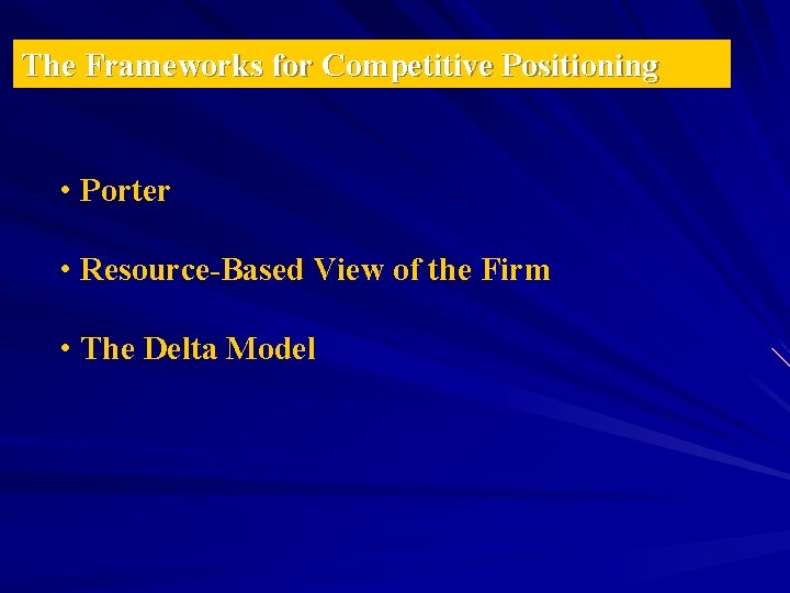 The Frameworks for Competitive Positioning • Porter • Resource-Based View of the Firm •