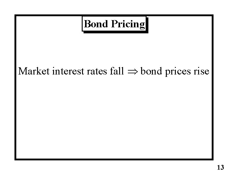 Bond Pricing Market interest rates fall Þ bond prices rise 13 