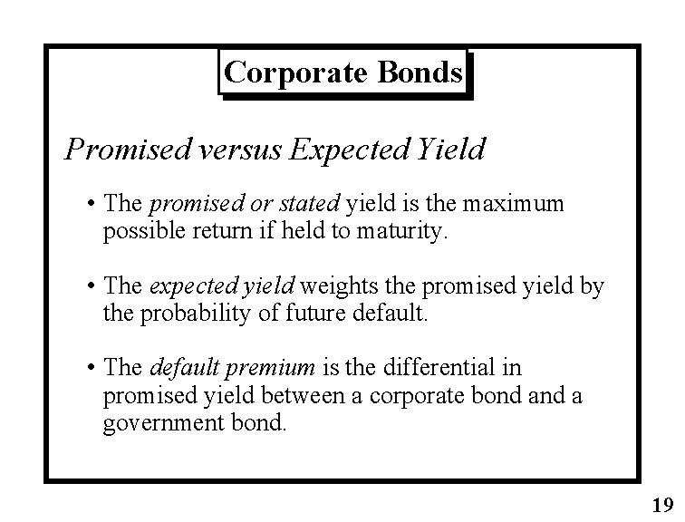 Corporate Bonds Promised versus Expected Yield • The promised or stated yield is the