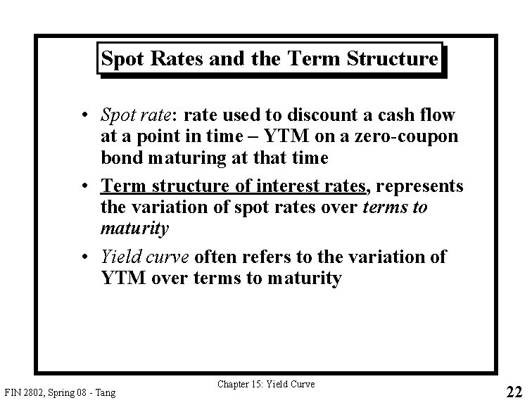 Spot Rates and the Term Structure • Spot rate: rate used to discount a