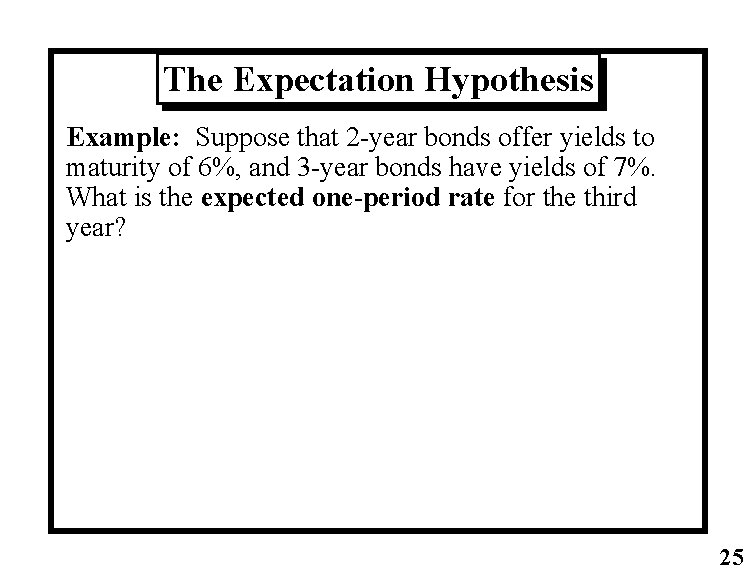 The Expectation Hypothesis Example: Suppose that 2 -year bonds offer yields to maturity of