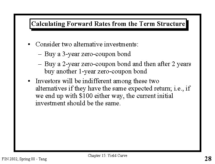 Calculating Forward Rates from the Term Structure • Consider two alternative investments: – Buy