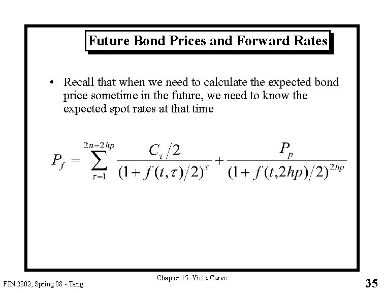 Future Bond Prices and Forward Rates • Recall that when we need to calculate