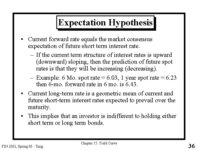 Expectation Hypothesis • Current forward rate equals the market consensus expectation of future short