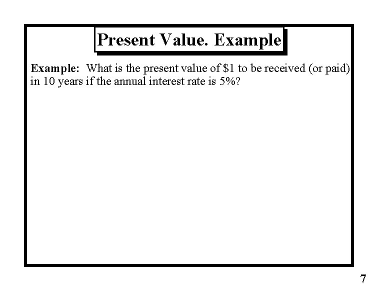 Present Value. Example: What is the present value of $1 to be received (or