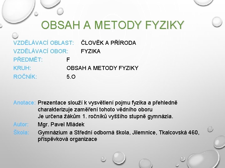 OBSAH A METODY FYZIKY VZDĚLÁVACÍ OBLAST: ČLOVĚK A PŘÍRODA VZDĚLÁVACÍ OBOR: FYZIKA PŘEDMĚT: F OBSAH A METODY FYZIKY VZDĚLÁVACÍ OBLAST: ČLOVĚK A PŘÍRODA VZDĚLÁVACÍ OBOR: FYZIKA PŘEDMĚT: F