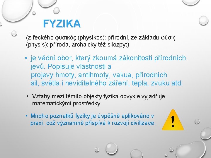 FYZIKA (z řeckého φυσικός (physikos): přírodní, ze základu φύσις (physis): příroda, archaicky též silozpyt) FYZIKA (z řeckého φυσικός (physikos): přírodní, ze základu φύσις (physis): příroda, archaicky též silozpyt)