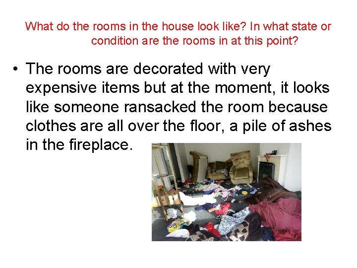 What do the rooms in the house look like? In what state or condition