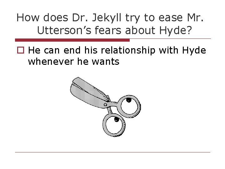 How does Dr. Jekyll try to ease Mr. Utterson’s fears about Hyde? o He