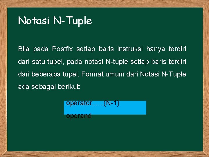 Notasi N-Tuple Bila pada Postfix setiap baris instruksi hanya terdiri dari satu tupel, pada