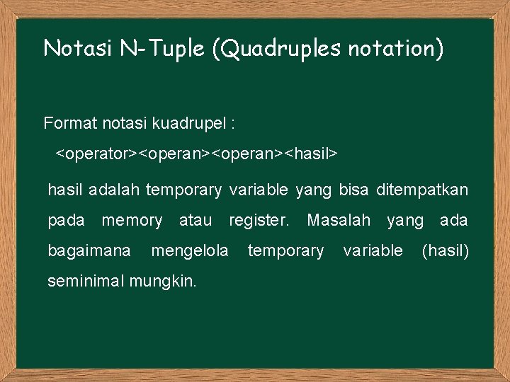 Notasi N-Tuple (Quadruples notation) Format notasi kuadrupel : <operator><operan><hasil> hasil adalah temporary variable yang