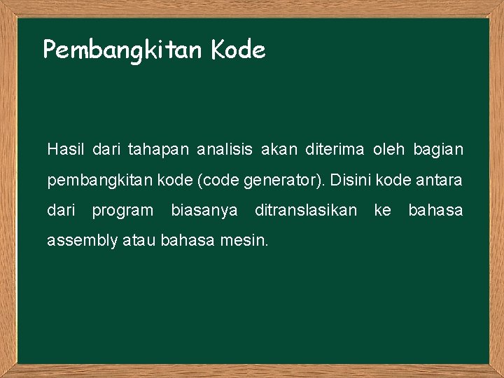 Pembangkitan Kode Hasil dari tahapan analisis akan diterima oleh bagian pembangkitan kode (code generator).