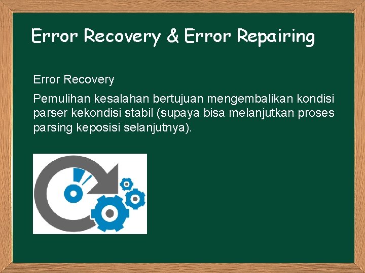 Error Recovery & Error Repairing Error Recovery Pemulihan kesalahan bertujuan mengembalikan kondisi parser kekondisi