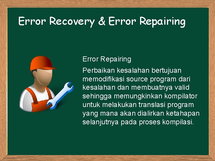 Error Recovery & Error Repairing Perbaikan kesalahan bertujuan memodifikasi source program dari kesalahan dan