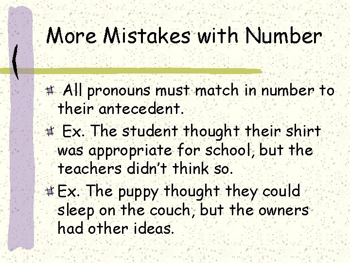 More Mistakes with Number All pronouns must match in number to their antecedent. Ex.