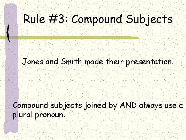 Rule #3: Compound Subjects Jones and Smith made their presentation. Compound subjects joined by