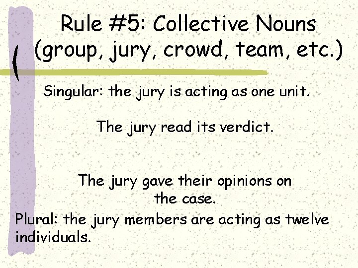 Rule #5: Collective Nouns (group, jury, crowd, team, etc. ) Singular: the jury is