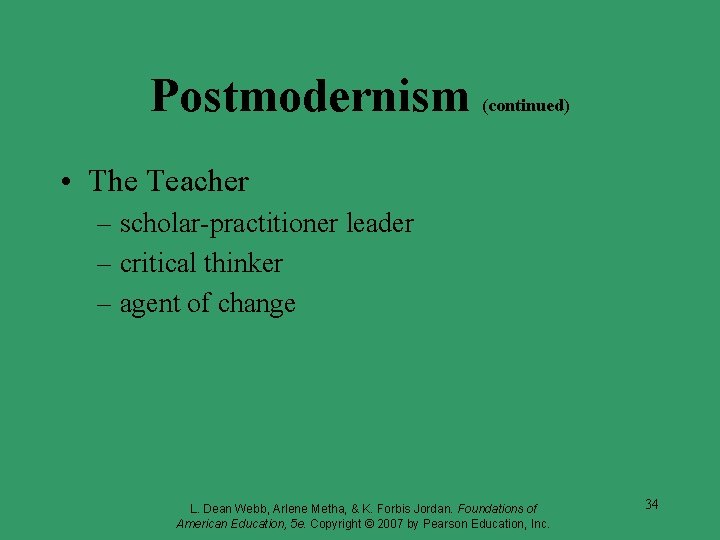 Postmodernism (continued) • The Teacher – scholar-practitioner leader – critical thinker – agent of Postmodernism (continued) • The Teacher – scholar-practitioner leader – critical thinker – agent of