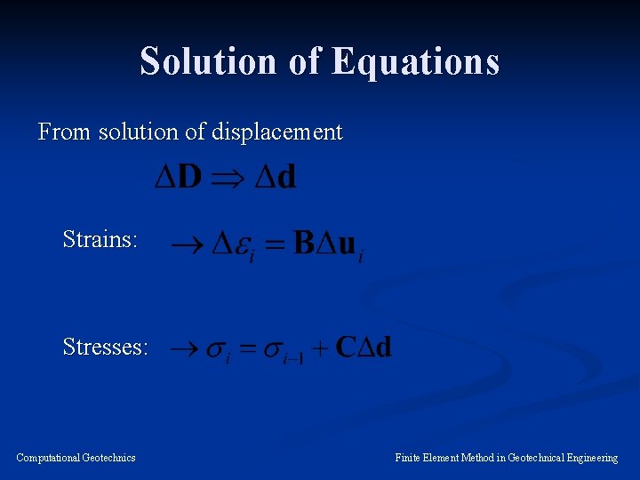Solution of Equations From solution of displacement Strains: Stresses: Computational Geotechnics Finite Element Method