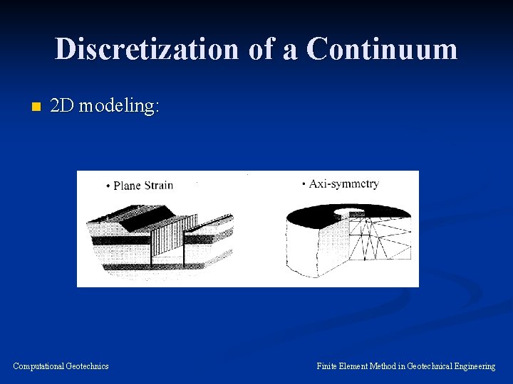 Discretization of a Continuum n 2 D modeling: Computational Geotechnics Finite Element Method in