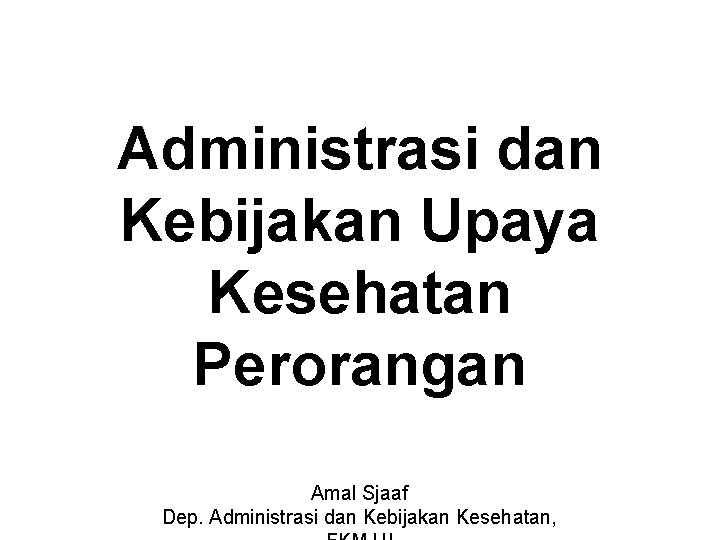 Administrasi dan Kebijakan Upaya Kesehatan Perorangan Amal Sjaaf Dep. Administrasi dan Kebijakan Kesehatan, 