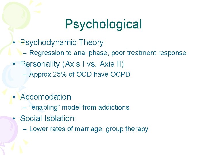Psychological • Psychodynamic Theory – Regression to anal phase, poor treatment response • Personality