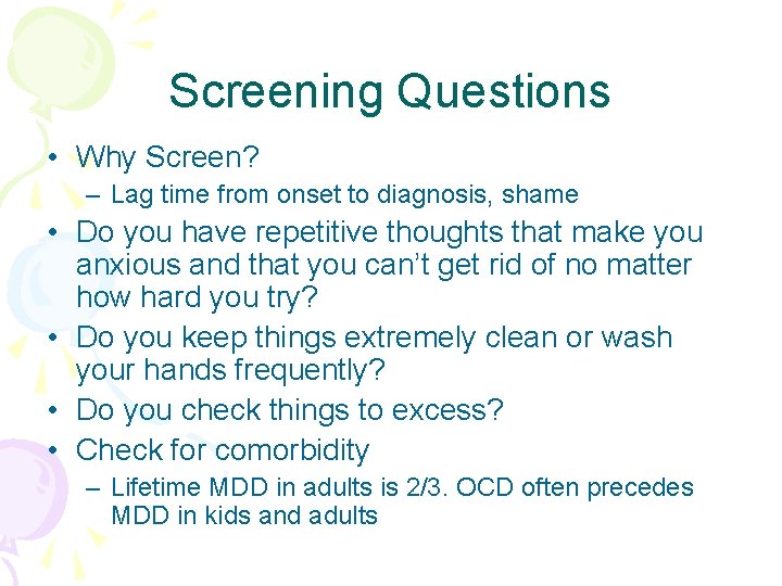 Screening Questions • Why Screen? – Lag time from onset to diagnosis, shame •