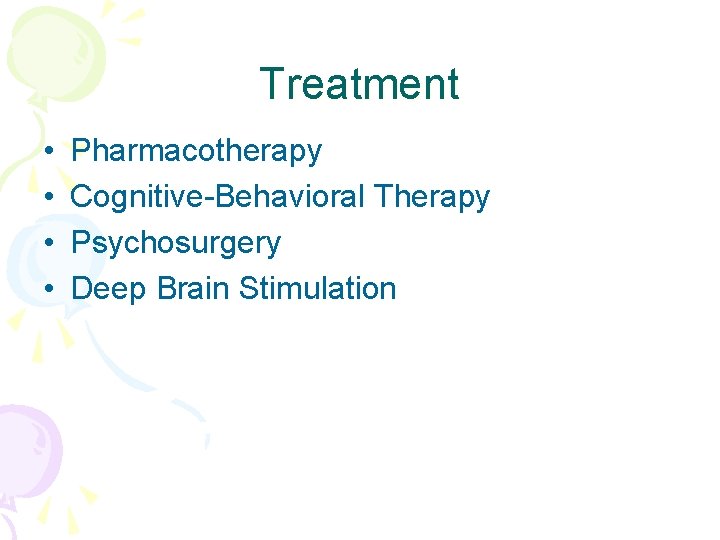 Treatment • • Pharmacotherapy Cognitive-Behavioral Therapy Psychosurgery Deep Brain Stimulation 
