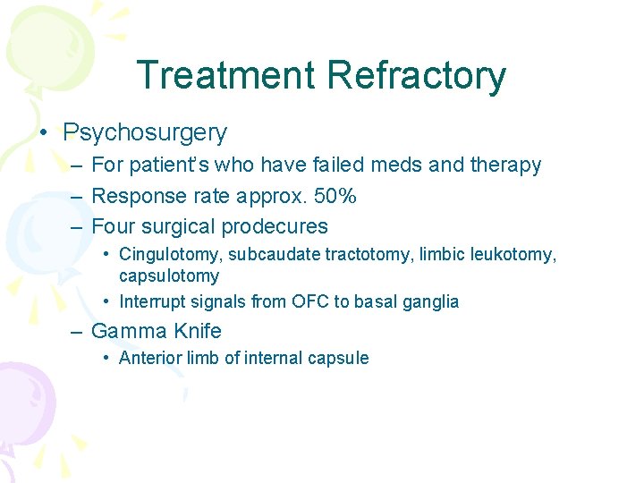 Treatment Refractory • Psychosurgery – For patient’s who have failed meds and therapy –