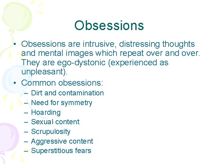 Obsessions • Obsessions are intrusive, distressing thoughts and mental images which repeat over and