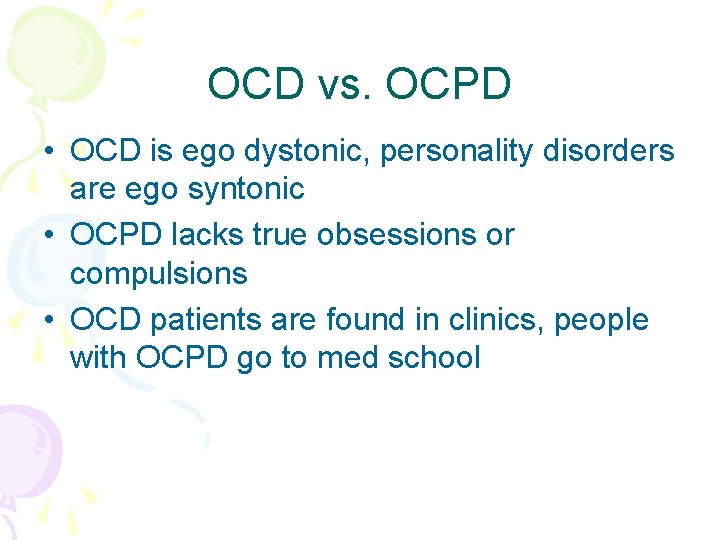 OCD vs. OCPD • OCD is ego dystonic, personality disorders are ego syntonic •