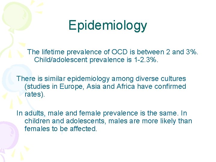 Epidemiology The lifetime prevalence of OCD is between 2 and 3%. Child/adolescent prevalence is