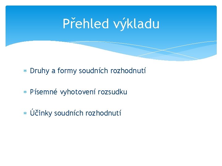 Přehled výkladu Druhy a formy soudních rozhodnutí Písemné vyhotovení rozsudku Účinky soudních rozhodnutí 