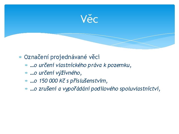 Věc Označení projednávané věci …o …o určení vlastnického práva k pozemku, určení výživného, 150