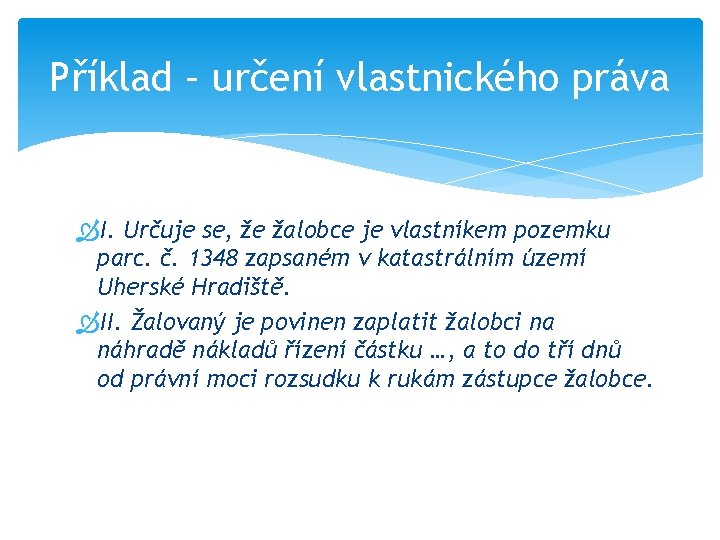 Příklad – určení vlastnického práva I. Určuje se, že žalobce je vlastníkem pozemku parc.